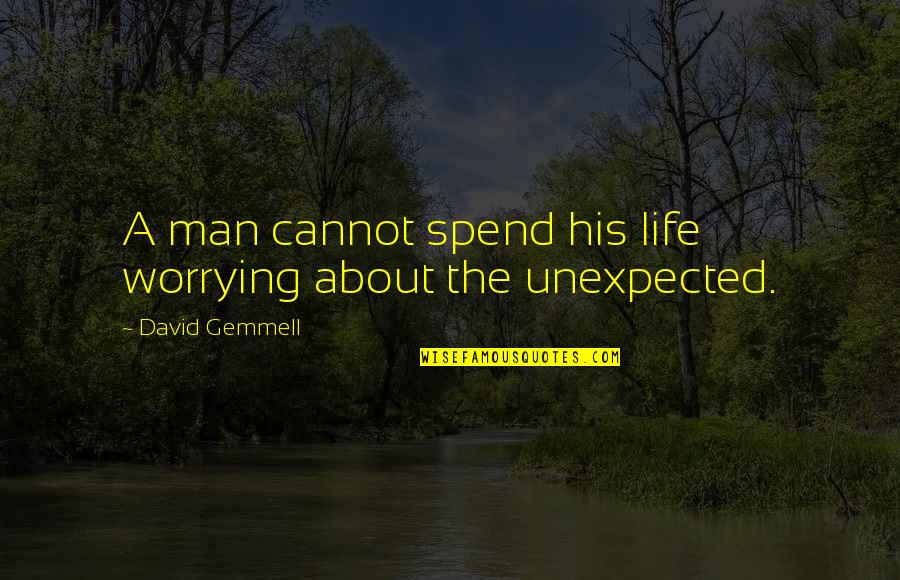 Leisures In Lakeville Quotes By David Gemmell: A man cannot spend his life worrying about