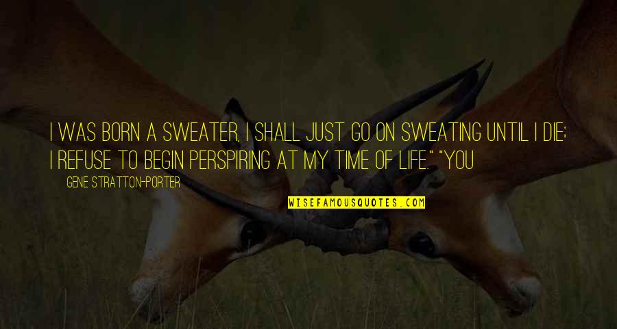 Leisures In Lakeville Quotes By Gene Stratton-Porter: I was born a sweater, I shall just