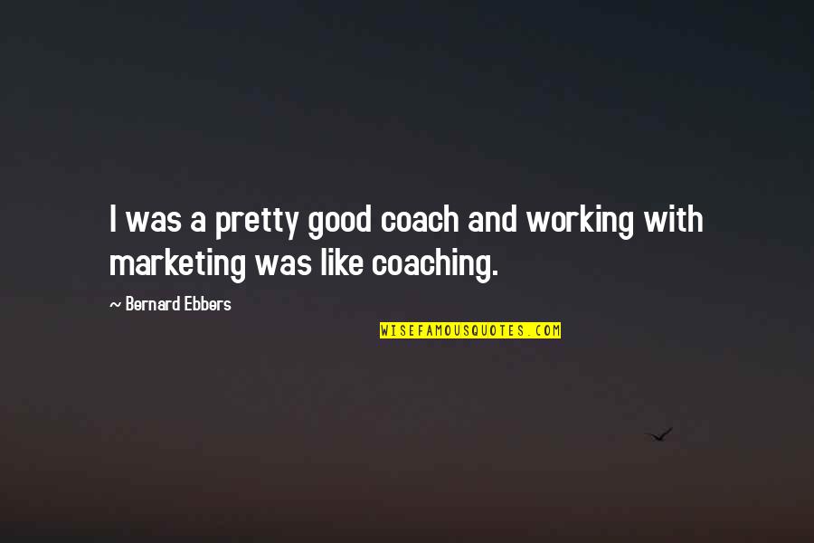 Leisures Quotes By Bernard Ebbers: I was a pretty good coach and working