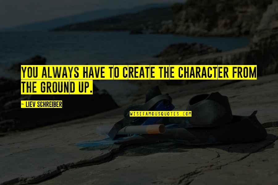 Leisurewear New York Quotes By Liev Schreiber: You always have to create the character from