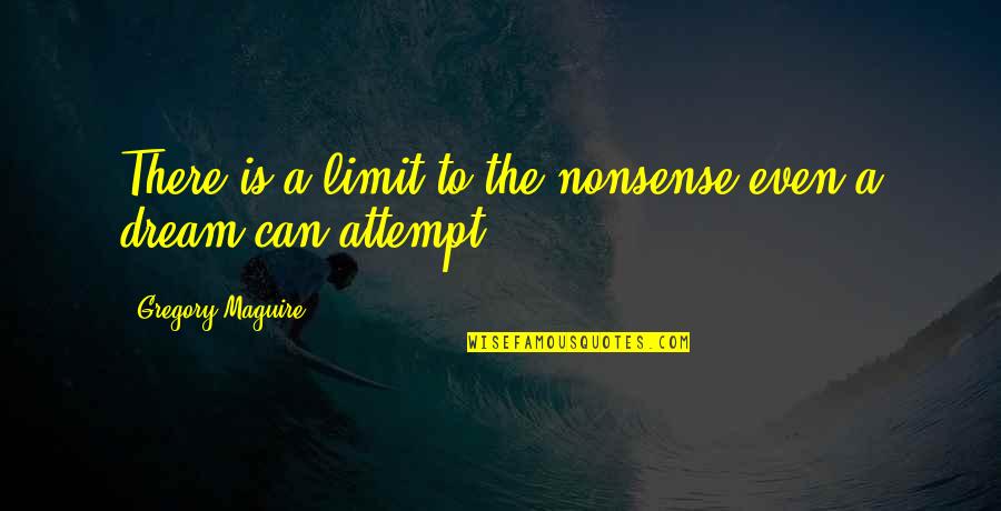 Leita Nobles Quotes By Gregory Maguire: There is a limit to the nonsense even