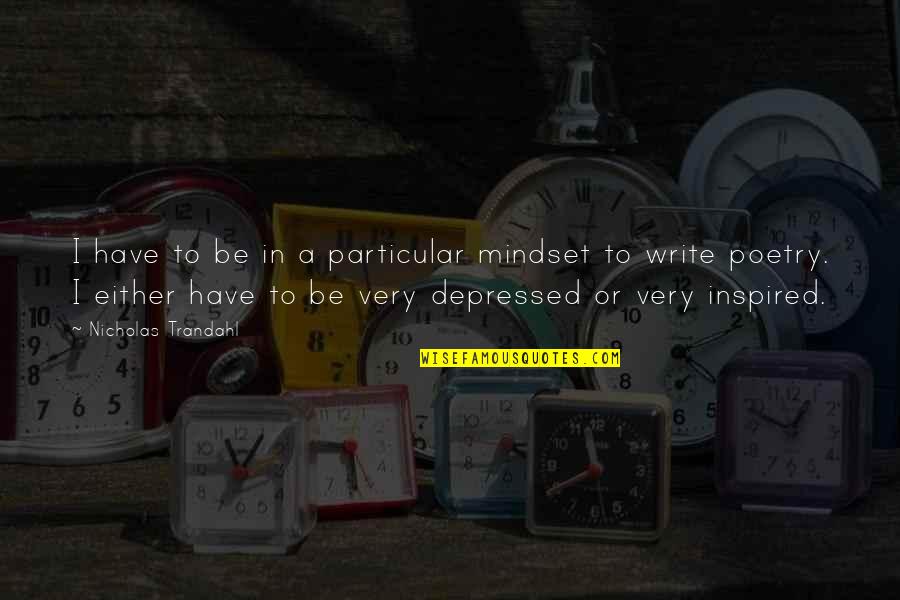 Leitha Malmberg Quotes By Nicholas Trandahl: I have to be in a particular mindset Leitha Malmberg Quotes By Nicholas Trandahl: I have to be in a particular mindset