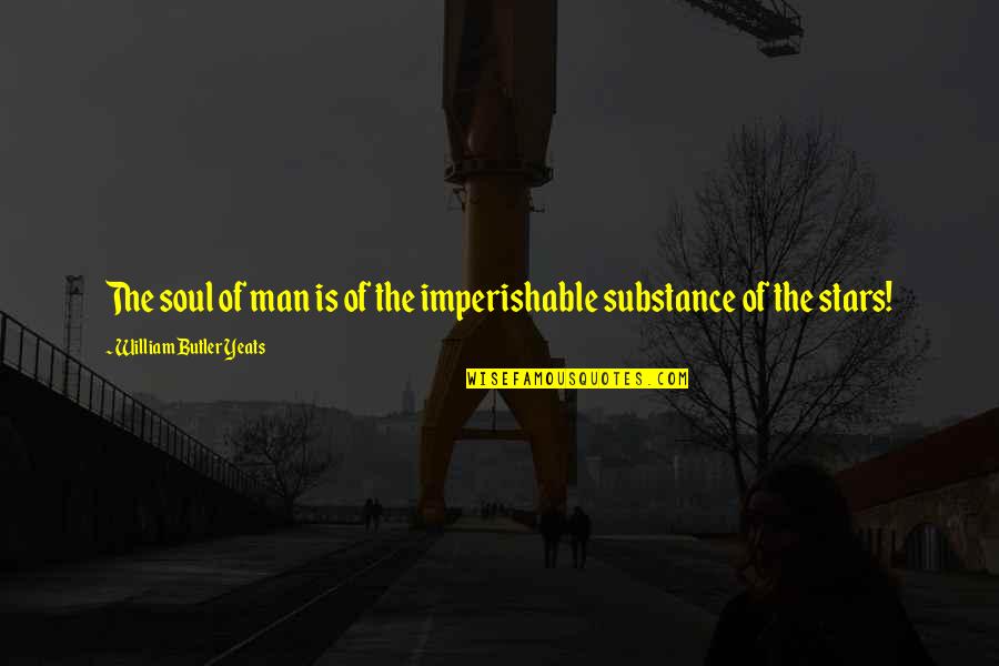Leitha Malmberg Quotes By William Butler Yeats: The soul of man is of the imperishable Leitha Malmberg Quotes By William Butler Yeats: The soul of man is of the imperishable