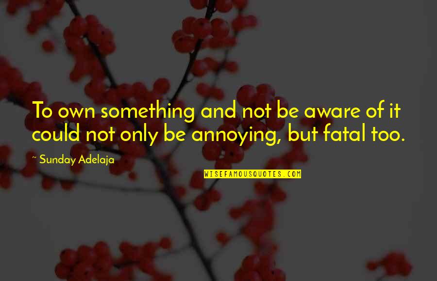Leithart Quotes By Sunday Adelaja: To own something and not be aware of