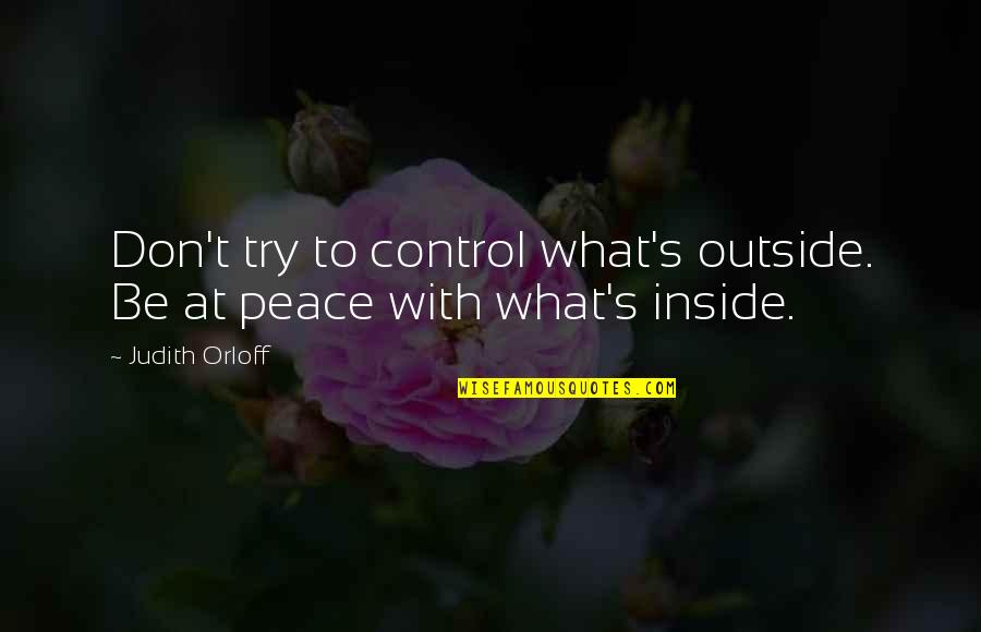 Leithead Orthodontics Quotes By Judith Orloff: Don't try to control what's outside. Be at