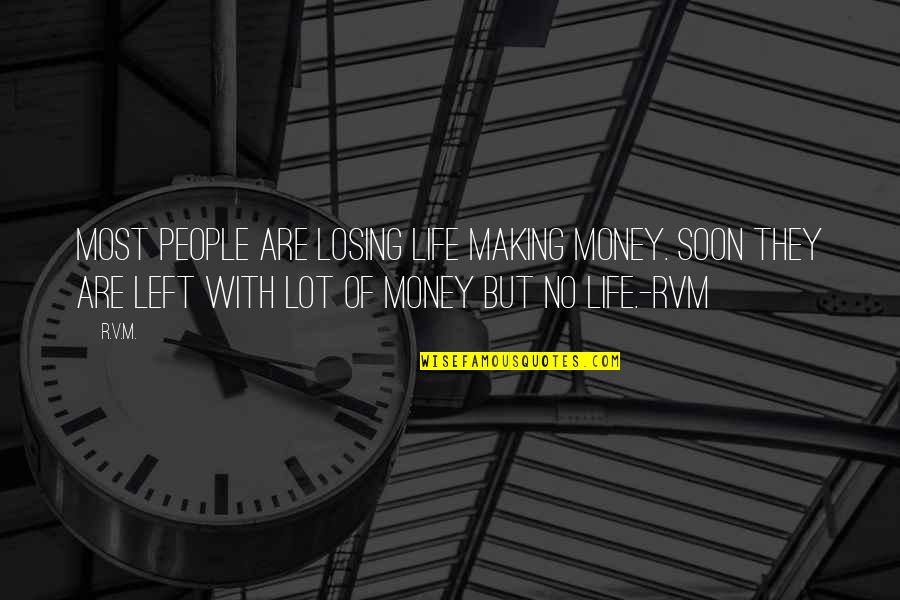 Leither Quotes By R.v.m.: Most people are losing life making money. Soon