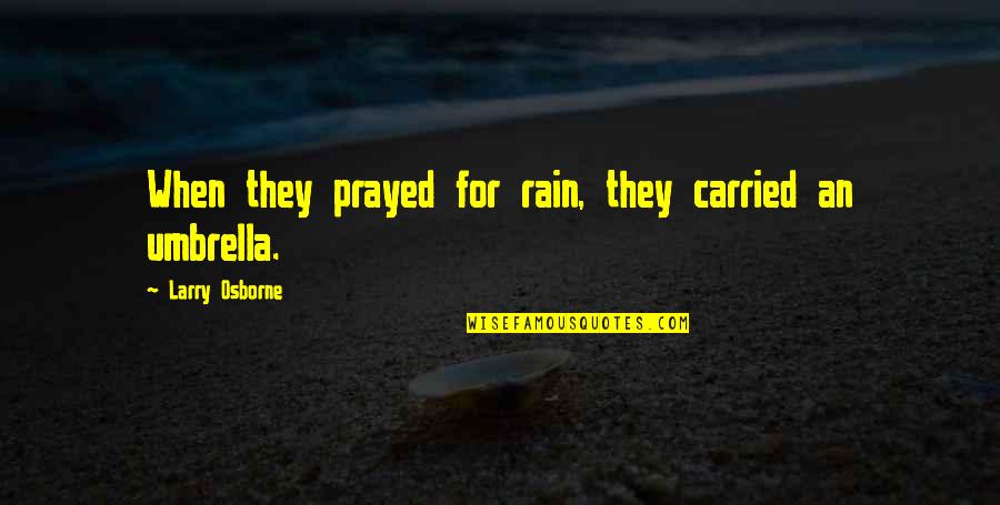 Leithoff Cheri Quotes By Larry Osborne: When they prayed for rain, they carried an Leithoff Cheri Quotes By Larry Osborne: When they prayed for rain, they carried an