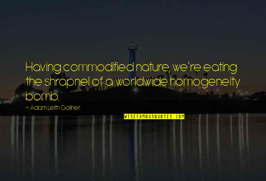 Leith's Quotes By Adam Leith Gollner: Having commodified nature, we're eating the shrapnel of