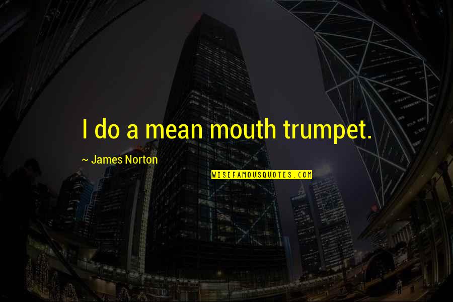 Leith's Quotes By James Norton: I do a mean mouth trumpet.