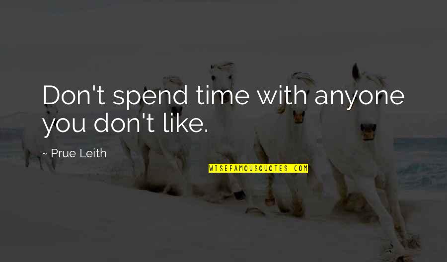 Leith's Quotes By Prue Leith: Don't spend time with anyone you don't like.