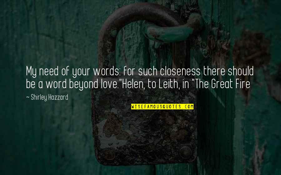 Leith's Quotes By Shirley Hazzard: My need of your words: for such closeness