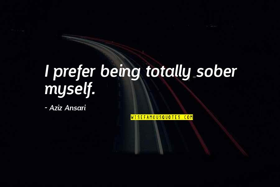 Leiting Construction Quotes By Aziz Ansari: I prefer being totally sober myself. Leiting Construction Quotes By Aziz Ansari: I prefer being totally sober myself.