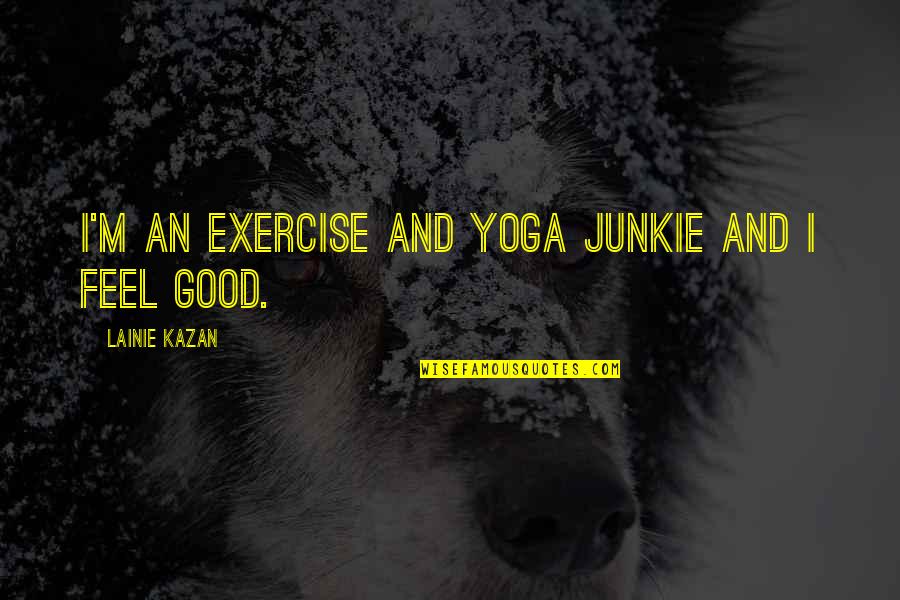 Leitinger Holzindustrie Quotes By Lainie Kazan: I'm an exercise and yoga junkie and I