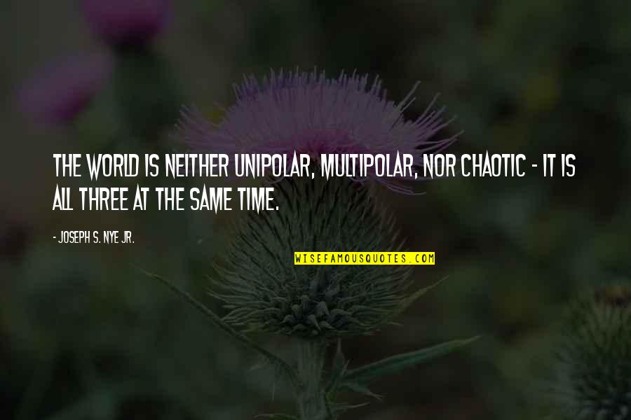 Leitman Bailey Quotes By Joseph S. Nye Jr.: The world is neither unipolar, multipolar, nor chaotic Leitman Bailey Quotes By Joseph S. Nye Jr.: The world is neither unipolar, multipolar, nor chaotic