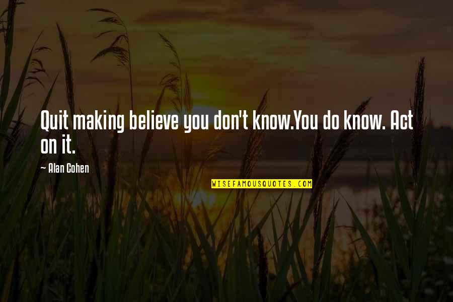 Leitmotif In Music Quotes By Alan Cohen: Quit making believe you don't know.You do know.