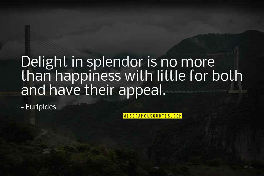 Leitmotifs In Lord Quotes By Euripides: Delight in splendor is no more than happiness