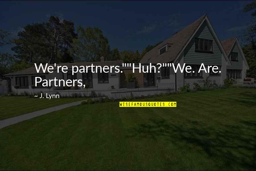 Leitmotifs In Lord Quotes By J. Lynn: We're partners.""Huh?""We. Are. Partners,