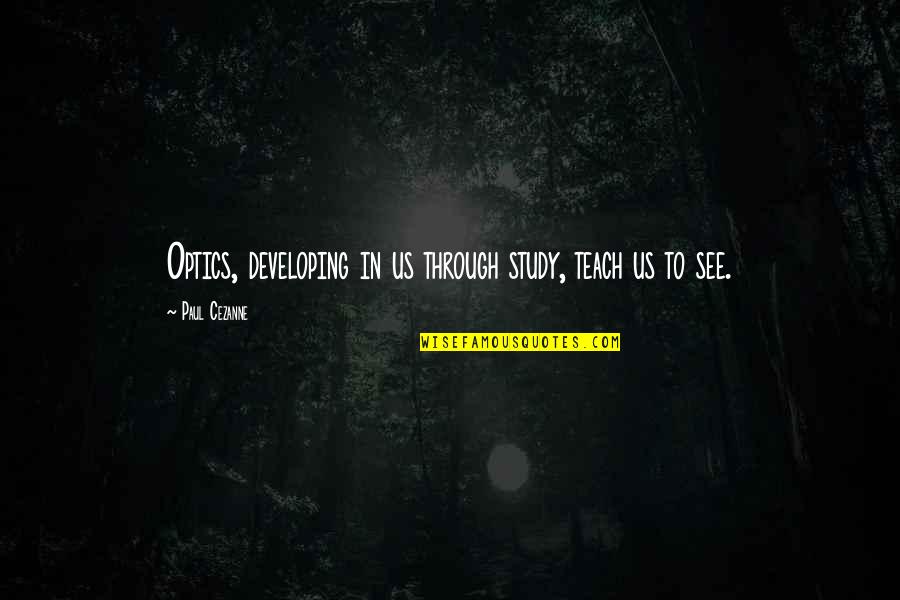 Leitmotifs Quotes By Paul Cezanne: Optics, developing in us through study, teach us