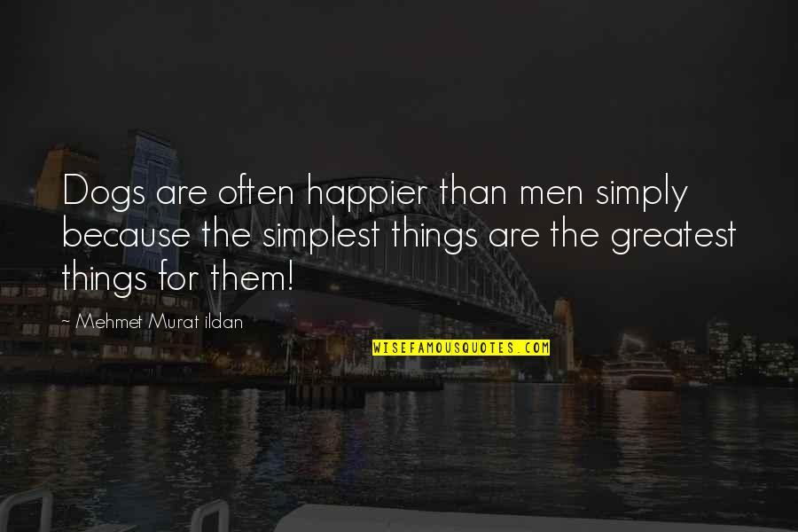 Leitner Quotes By Mehmet Murat Ildan: Dogs are often happier than men simply because