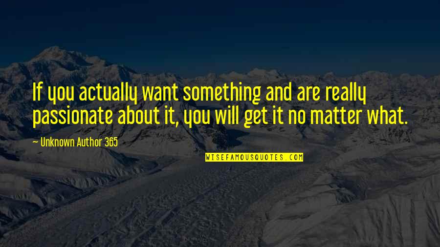 Leitners Quotes By Unknown Author 365: If you actually want something and are really Leitners Quotes By Unknown Author 365: If you actually want something and are really