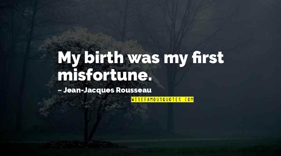 Leito Quotes By Jean-Jacques Rousseau: My birth was my first misfortune.