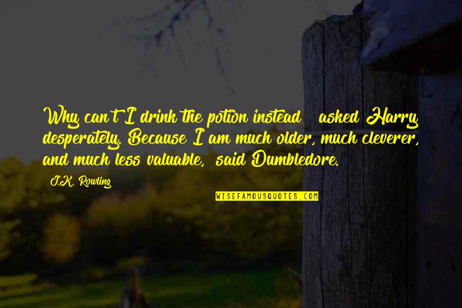 Leitores De Cartoes Quotes By J.K. Rowling: Why can't I drink the potion instead?" asked