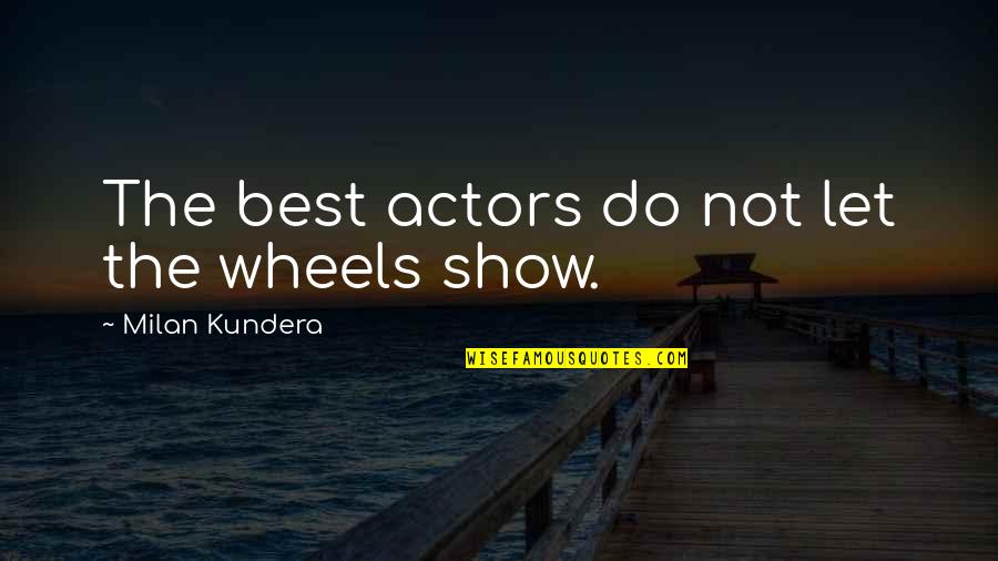 Leitura Edp Quotes By Milan Kundera: The best actors do not let the wheels Leitura Edp Quotes By Milan Kundera: The best actors do not let the wheels