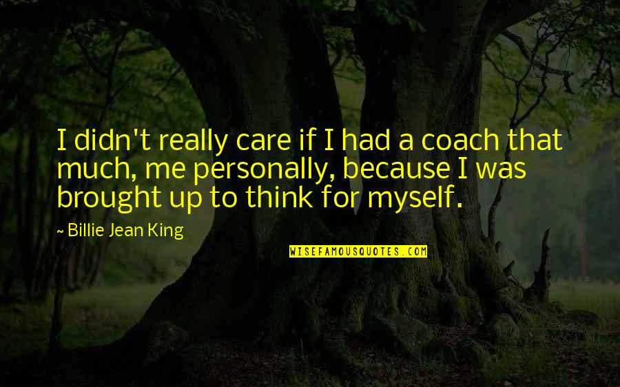 Leitzinger Racing Quotes By Billie Jean King: I didn't really care if I had a Leitzinger Racing Quotes By Billie Jean King: I didn't really care if I had a