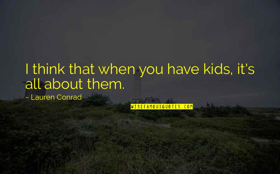 Leitzinger Racing Quotes By Lauren Conrad: I think that when you have kids, it's Leitzinger Racing Quotes By Lauren Conrad: I think that when you have kids, it's
