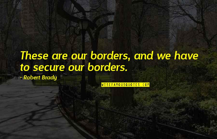 Leivaditis Quotes By Robert Brady: These are our borders, and we have to