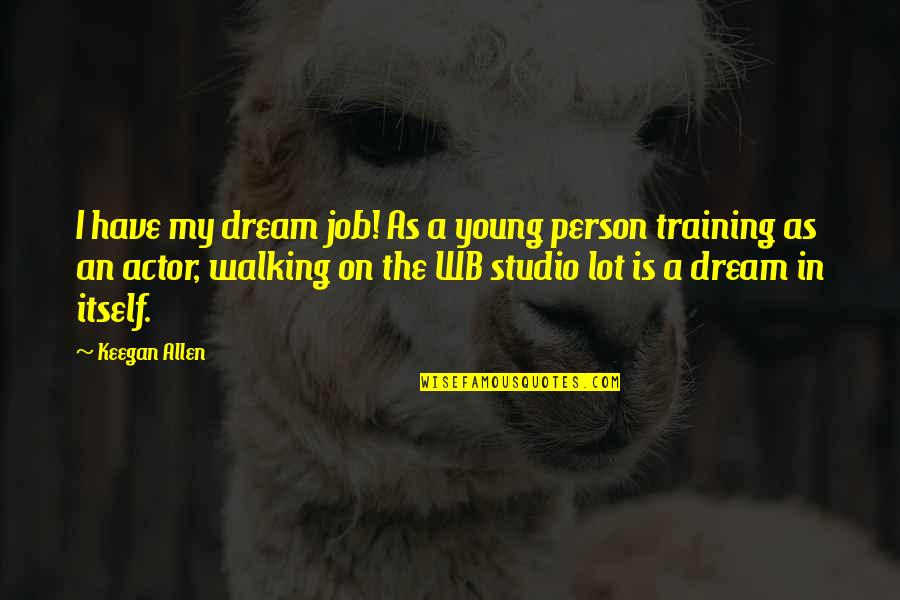 Leivas Coffee Quotes By Keegan Allen: I have my dream job! As a young Leivas Coffee Quotes By Keegan Allen: I have my dream job! As a young