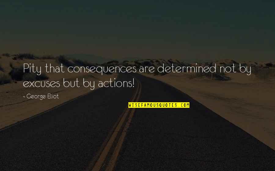 Leivers Quotes By George Eliot: Pity that consequences are determined not by excuses