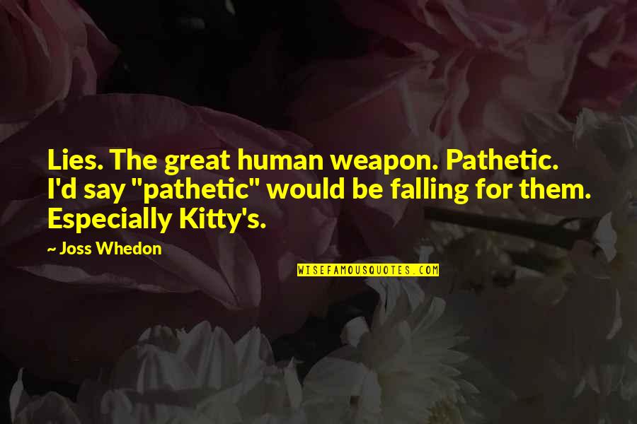 Leivers Quotes By Joss Whedon: Lies. The great human weapon. Pathetic. I'd say Leivers Quotes By Joss Whedon: Lies. The great human weapon. Pathetic. I'd say
