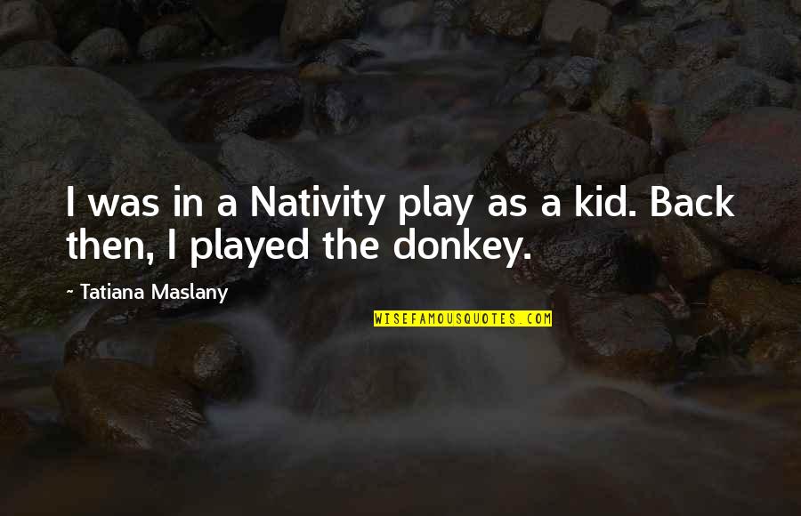 Leivonta Quotes By Tatiana Maslany: I was in a Nativity play as a Leivonta Quotes By Tatiana Maslany: I was in a Nativity play as a