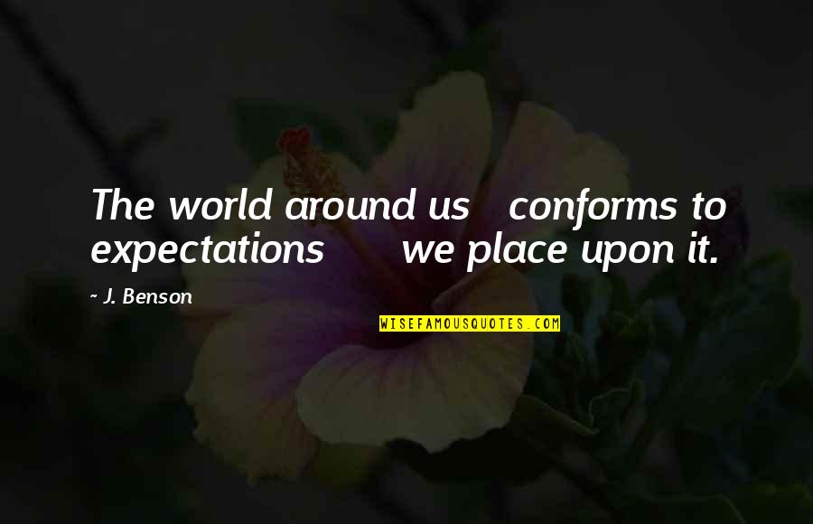 Leiyang Quotes By J. Benson: The world around us conforms to expectations we