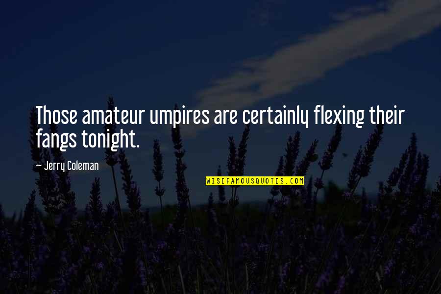 Leiyang Quotes By Jerry Coleman: Those amateur umpires are certainly flexing their fangs