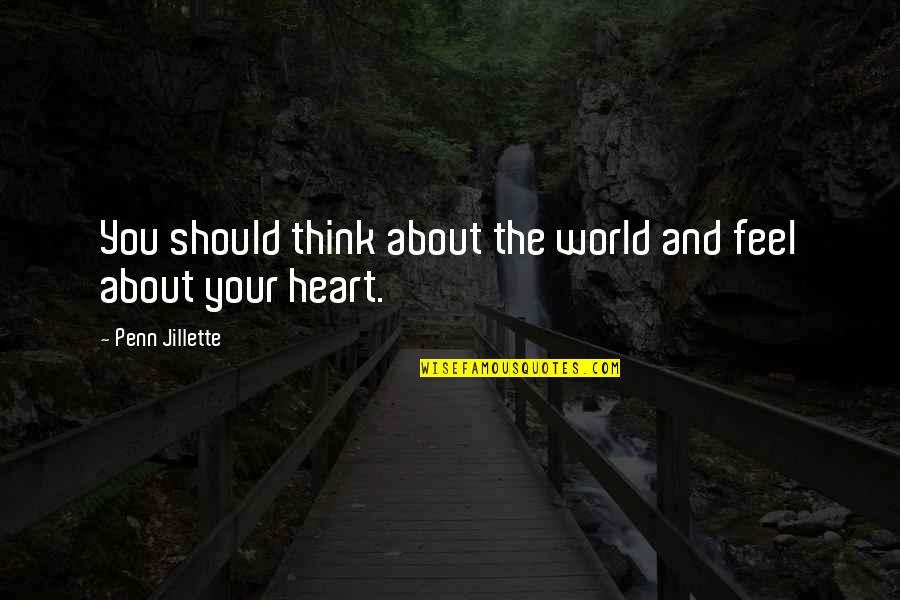 Leiyu Quotes By Penn Jillette: You should think about the world and feel Leiyu Quotes By Penn Jillette: You should think about the world and feel