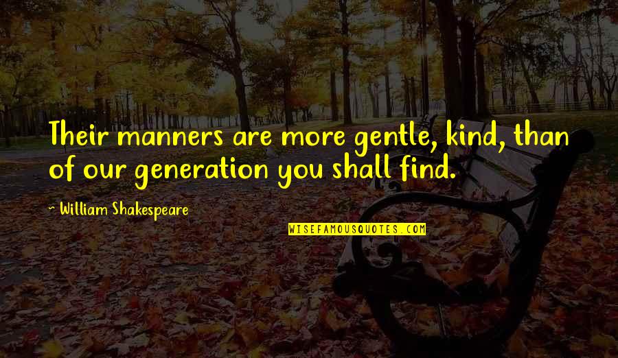 Lejanaro Quotes By William Shakespeare: Their manners are more gentle, kind, than of Lejanaro Quotes By William Shakespeare: Their manners are more gentle, kind, than of