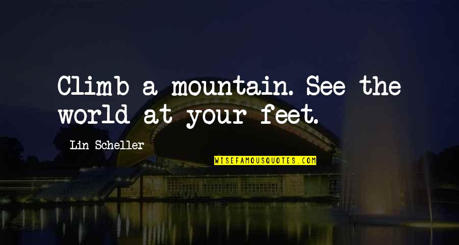 Lejano In English Quotes By Lin Scheller: Climb a mountain. See the world at your Lejano In English Quotes By Lin Scheller: Climb a mountain. See the world at your