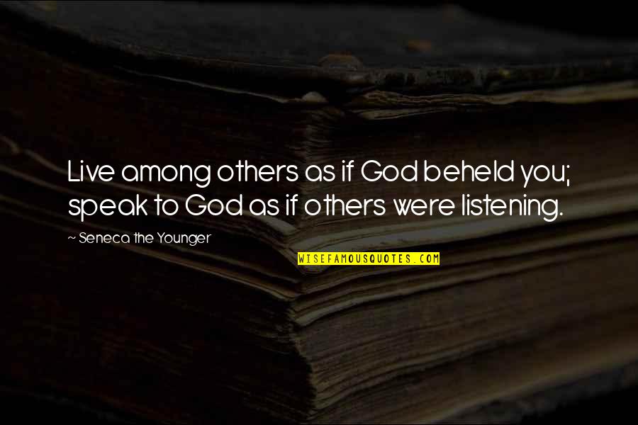 Lejano In English Quotes By Seneca The Younger: Live among others as if God beheld you; Lejano In English Quotes By Seneca The Younger: Live among others as if God beheld you;