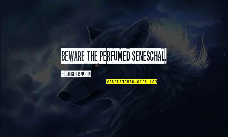 Lejava Burdiladze Quotes By George R R Martin: Beware the perfumed seneschal.