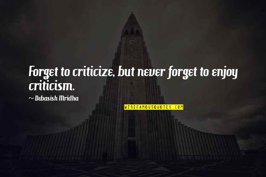Lejean Dennis Quotes By Debasish Mridha: Forget to criticize, but never forget to enjoy