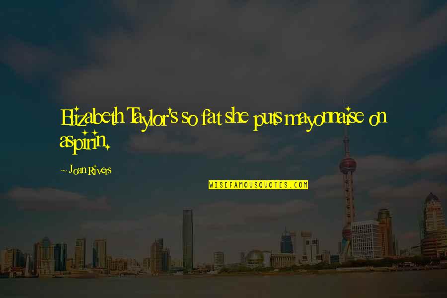 Lejean Morrow Quotes By Joan Rivers: Elizabeth Taylor's so fat she puts mayonnaise on