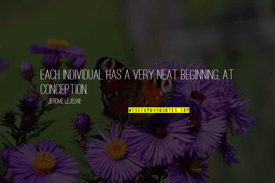 Lejeune Quotes By Jerome Lejeune: Each individual has a very neat beginning, at