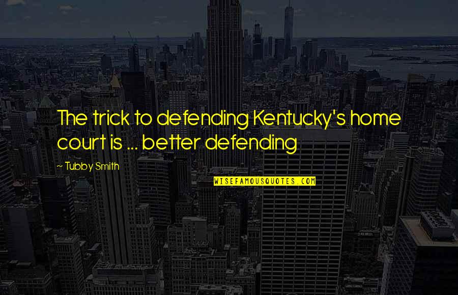 Lejon California Quotes By Tubby Smith: The trick to defending Kentucky's home court is