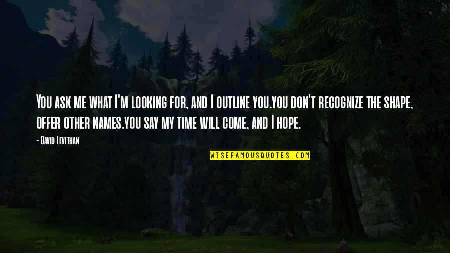 Lejona Espa A Quotes By David Levithan: You ask me what I'm looking for, and