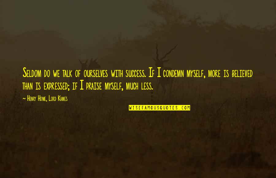 Lejona Espa A Quotes By Henry Home, Lord Kames: Seldom do we talk of ourselves with success.