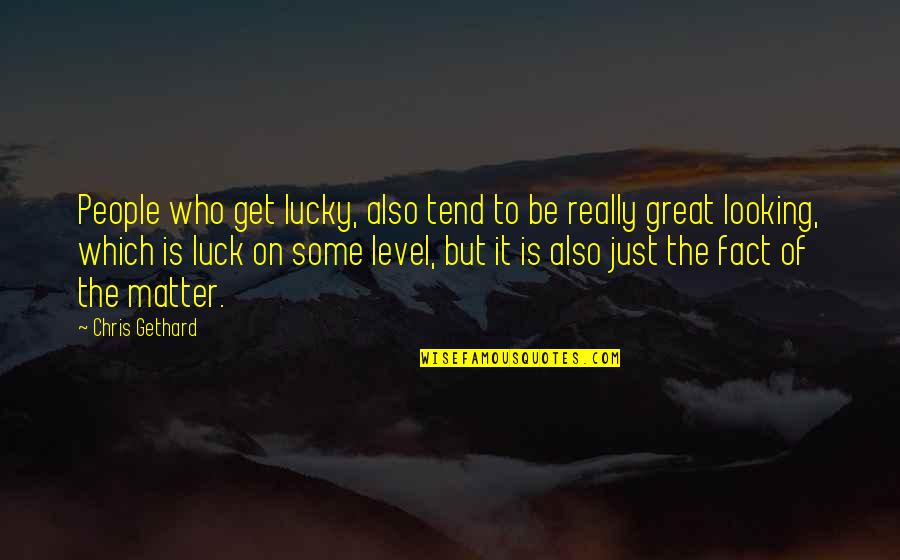 Lejos De Quotes By Chris Gethard: People who get lucky, also tend to be Lejos De Quotes By Chris Gethard: People who get lucky, also tend to be