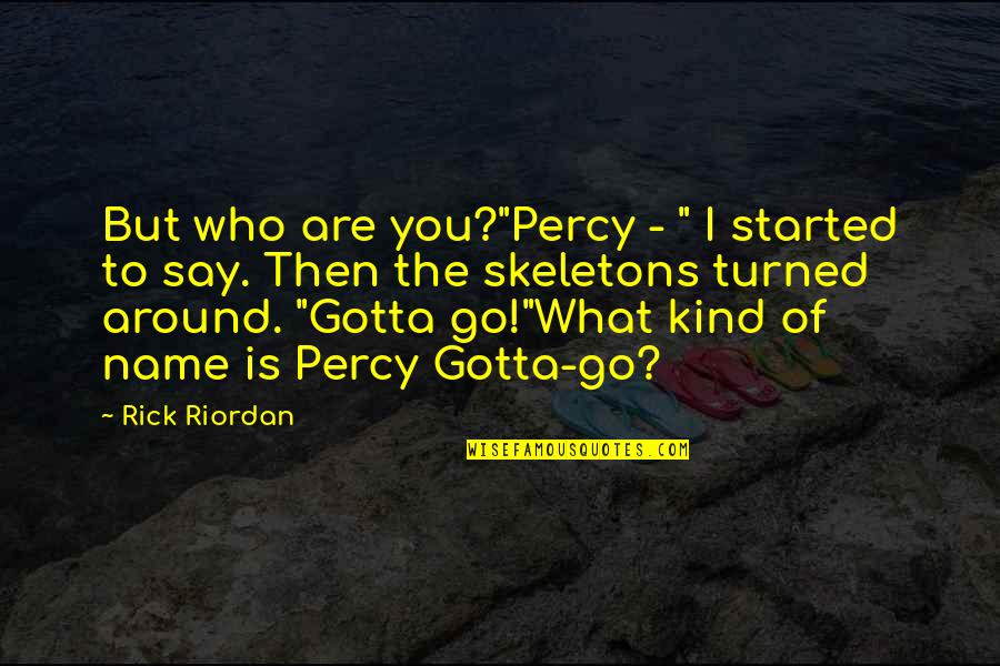 Leju Holdings Quotes By Rick Riordan: But who are you?"Percy - " I started