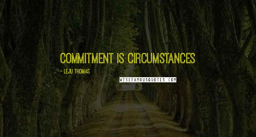 Leju Thomas quotes: Commitment is Circumstances